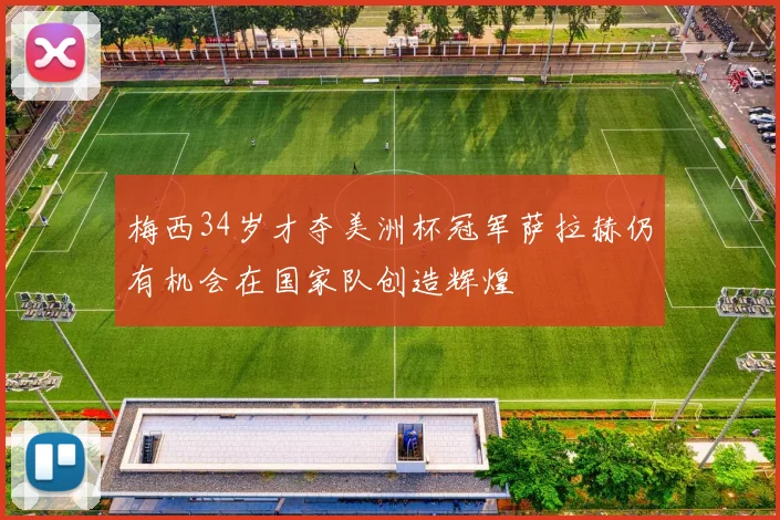 梅西34岁才夺美洲杯冠军萨拉赫仍有机会在国家队创造辉煌